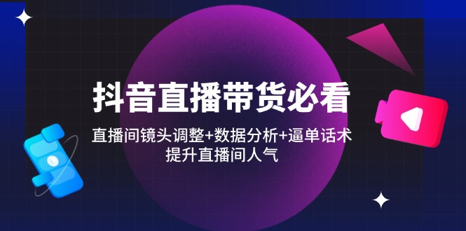 <span style='color:#078a00'>抖音直播带货必看：直播间镜头调整+数据分析+逼单话术，提升直播间人气</span>