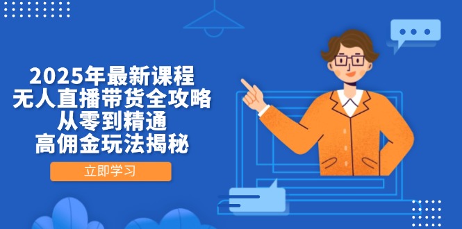 <span style='color:#a100e0'>2025年最新课程，无人直播带货全攻略，从零到精通，高佣金玩法揭秘</span>