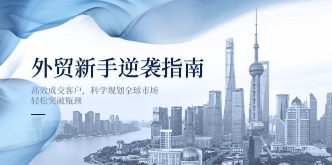 <span style='color:#078a00'>外贸新手逆袭指南：高效成交客户，科学规划全球市场，轻松突破瓶颈</span>