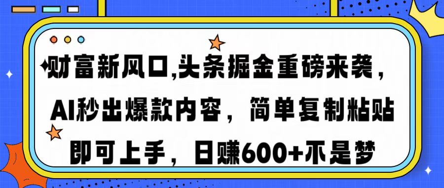 <span style='color:#001aff'>财富新风口,头条掘金重磅来袭AI秒出爆款内容简单复制粘贴即可上手，日</span>