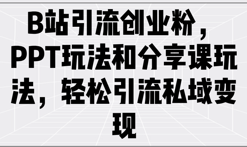<span style='color:#078a00'>B站引流创业粉，PPT玩法和分享课玩法，轻松引流私域变现</span>