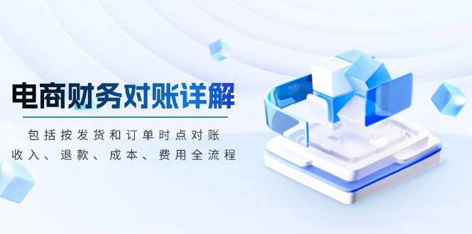 <span style='color:#ff0000'>电商财务对账详解，包括按发货和订单时点对账，收入、退款、成本、费用</span>