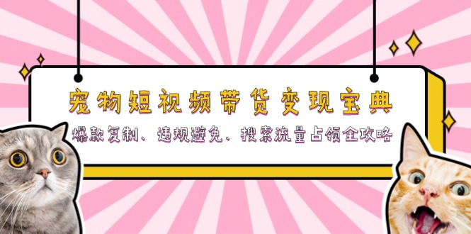 <span style='color:#ff0000'>宠物短视频带货变现宝典：爆款复制、违规避免、搜索流量占领全攻略</span>