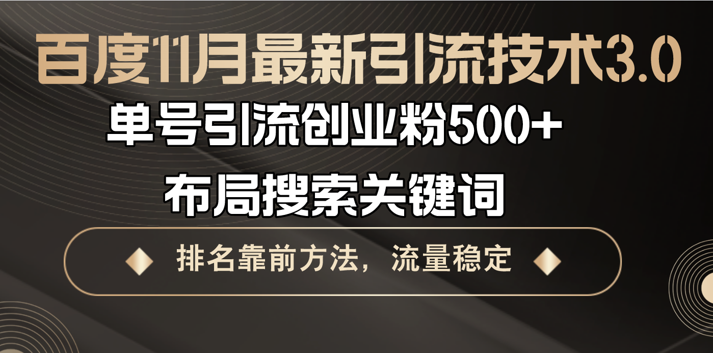 <span style='color:#078a00'>百度11月最新引流技术3.0,单号引流创业粉500+，布局搜索关键词，排名靠</span>