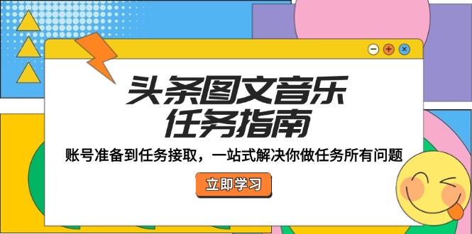 <span style='color:#bd7800'>头条图文音乐任务指南:账号准备到任务接取,一站式解决你做任务所有问题</span>