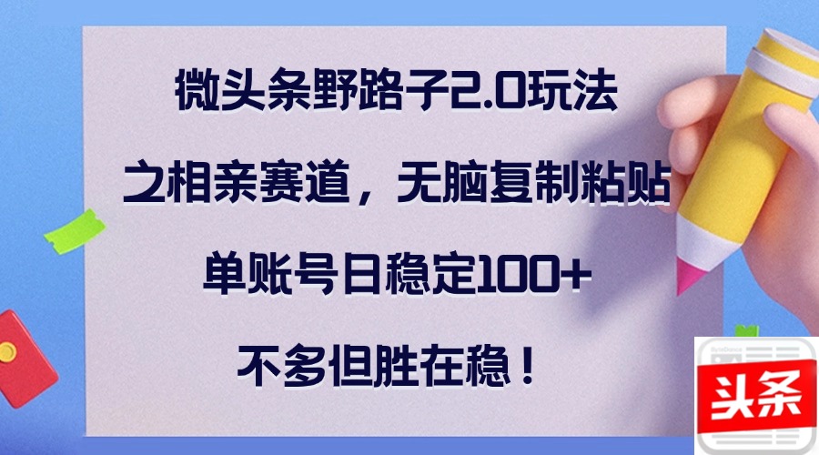 <span style='color:#bd7800'>微头条野路子2.0玩法之相亲赛道,无脑复制粘贴,单账号日稳定100+,不</span>