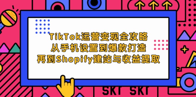 <span style='color:#bd7800'>TikTok运营变现全攻略：从手机设置到爆款打造，再到Shopify建站与收益提取</span>