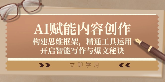 <span style='color:#ff0000'>AI赋能内容创作：构建思维框架，精通工具运用，开启智能写作与爆文秘诀</span>