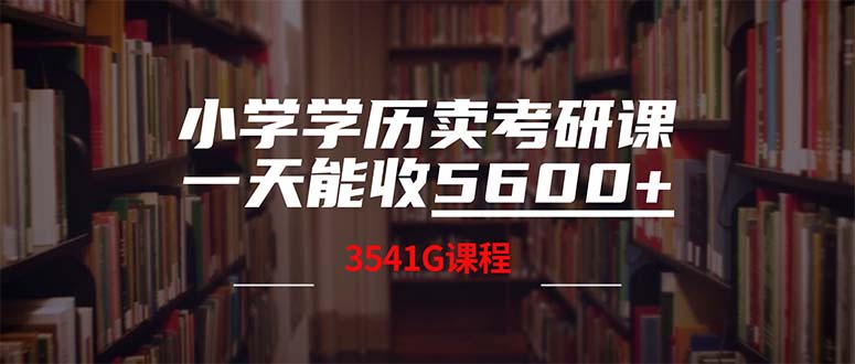 <span style='color:#078a00'>小学学历卖考研课程，一天收5600（附3580G考研合集</span>