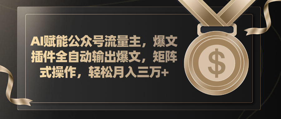 <span style='color:#a100e0'>AI赋能公众号流量主，插件输出爆文，矩阵式操作，轻松月入三万</span>