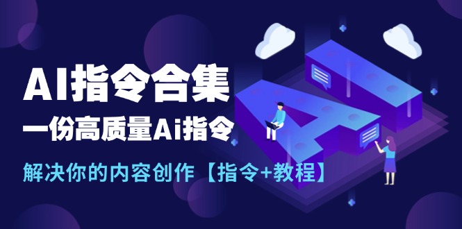 <span style='color:#a100e0'>最新AI指令合集，一份高质量Ai指令，解决你的内容创作【指令+教程</span>