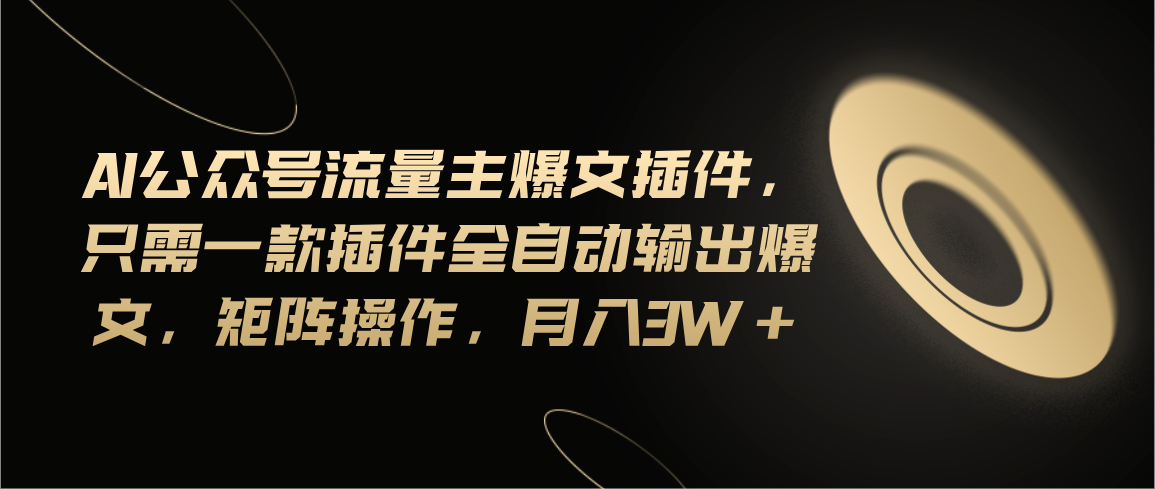 <span style='color:#001aff'>Ai公众号流量主爆文插件，只需一款插件全自动输出爆文，矩阵操作，月入</span>