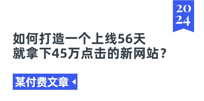 <span style='color:#ff0000'>某付费文章《如何打造一个上线56天就拿下45万点击的新网站</span>
