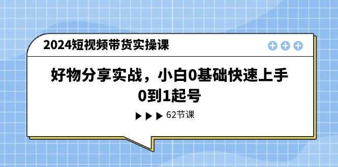 <span style='color:#001aff'>2024短视频带货实操课，好物分享实战，小白0基础快速上手，0到1起号</span>