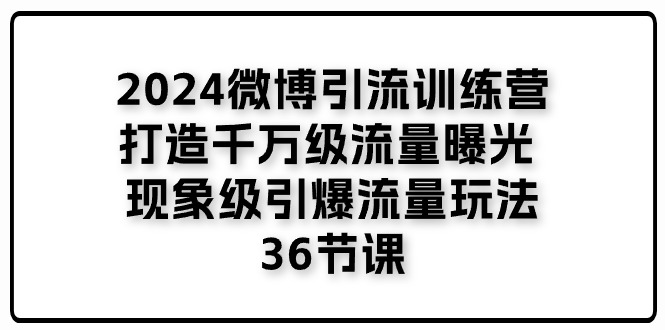 <span style='color:#bd7800'>2024微博引流训练营「打造千万级流量曝光 现象级引爆流量玩法」36节课</span>