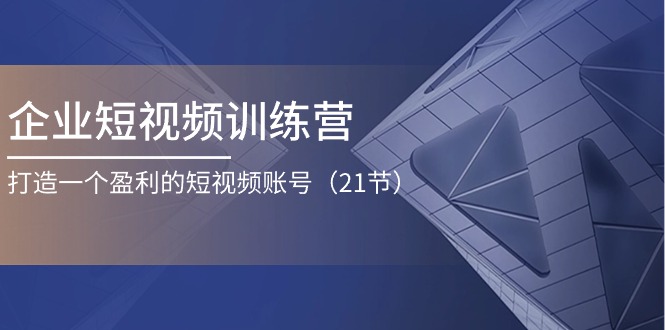 <span style='color:#ff0000'>企业短视频训练营：打造一个盈利的短视频账号（21节</span>