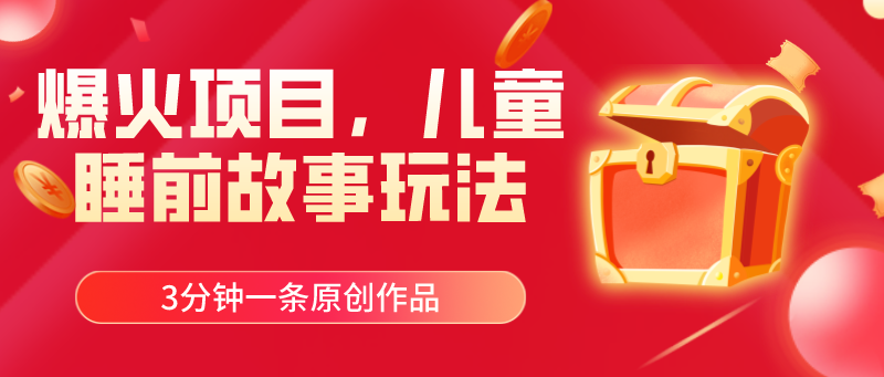 <span style='color:#bd7800'>爆火项目，儿童睡筋故事玩法，3分钟一条原创作品</span>