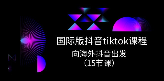 <span style='color:#a100e0'>国际版 抖音tiktok实战课程，向海外抖音出发（15节课</span>