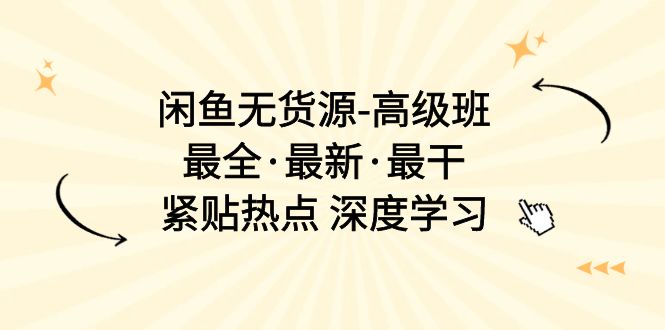 <span style='color:#001aff'>闲鱼无货源-高级班，最全·最新·最干，紧贴热点 深度学习（17节课</span>