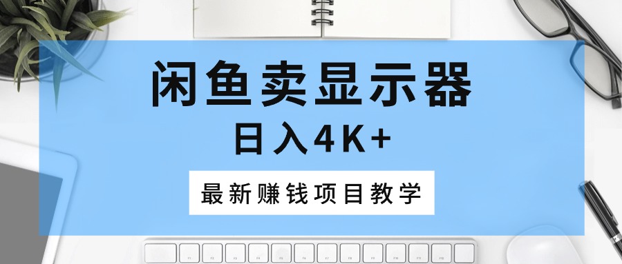 <span style='color:#001aff'>闲鱼卖显示器，日入4K+，最新赚钱项目教学</span>