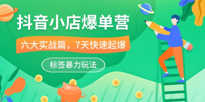 <span style='color:#078a00'>抖音小店-爆单营，6大 实战篇，7天 快速起爆，标签暴力玩法（41节课</span>