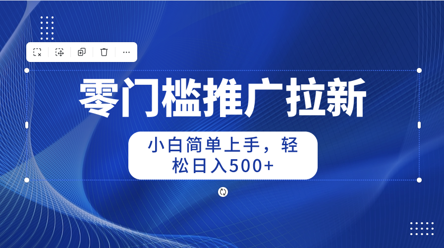 <span style='color:#001aff'>零门槛推广拉新，小白简单上手，轻松日入</span>