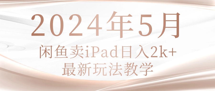 <span style='color:#bd7800'>2024年5月闲鱼卖ipad日入2k，最新玩法教学</span>