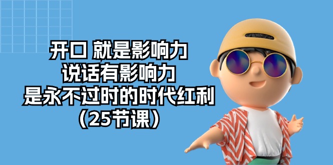 <span style='color:#078a00'>开口 就是影响力，说话有影响力，是永不过时的时代红利（25节课</span>