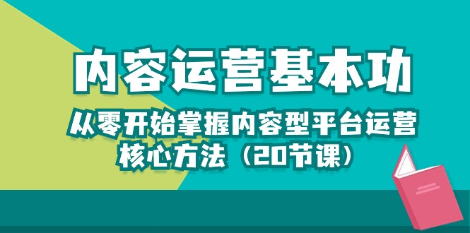 <span style='color:#ff0000'>内容运营-基本功：从零开始掌握内容型平台运营核心方法（20节课</span>