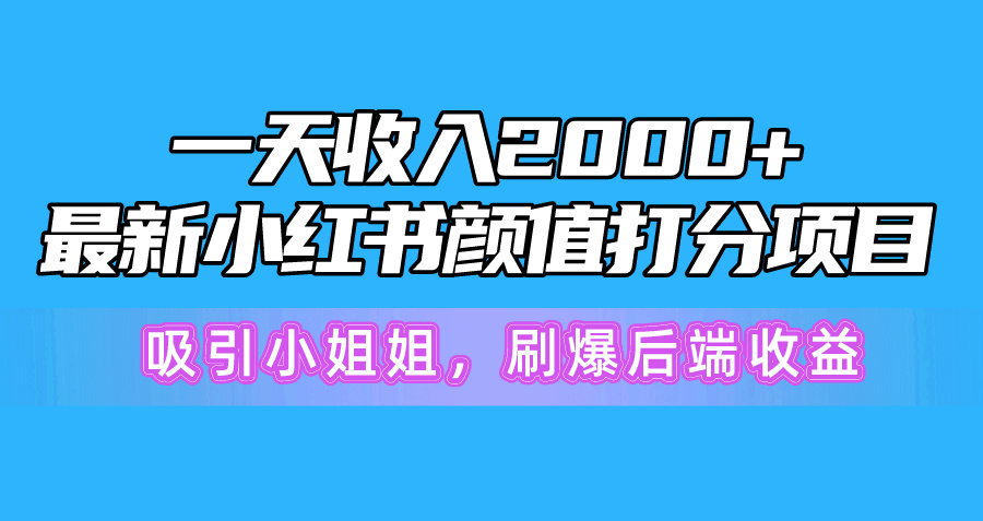 <span style='color:#078a00'>一天收入2000+，最新小红书颜值打分项目，吸引小姐姐，刷爆后端收益</span>