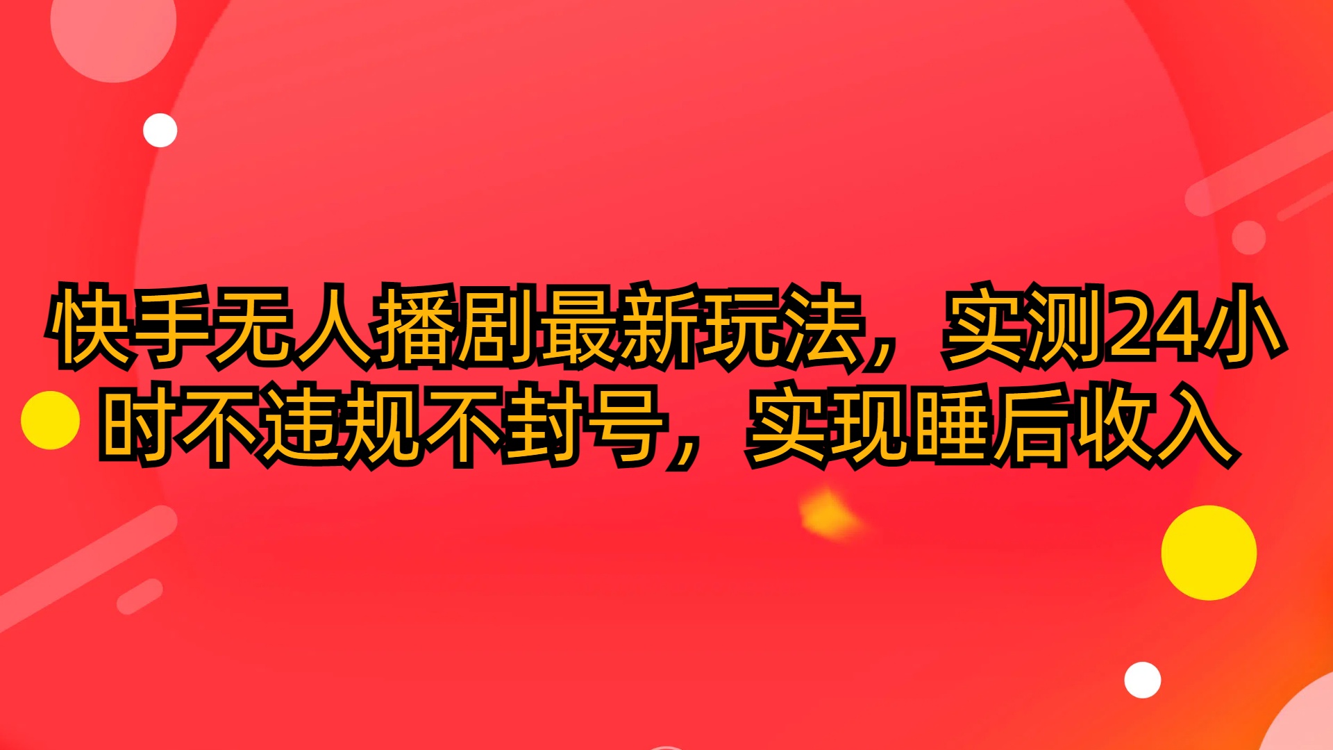 <span style='color:#ff0000'>快手无人播剧最新玩法，实测24小时不违规不封号，实现睡后收入</span>