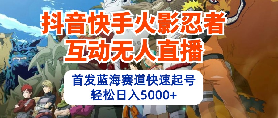 <span style='color:#a100e0'>抖音快手火影忍者互动无人直播 蓝海赛道快速起号 日入5000+教程+软件+素材</span>