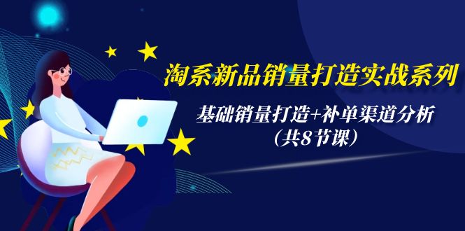 <span style='color:#ff0000'>淘系新品销量打造实战系列，基础销量打造+补单渠道分析（共8节课</span>