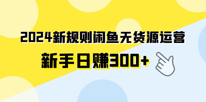 <span style='color:#001aff'>2024新规则闲鱼无货源运营新手日赚</span>