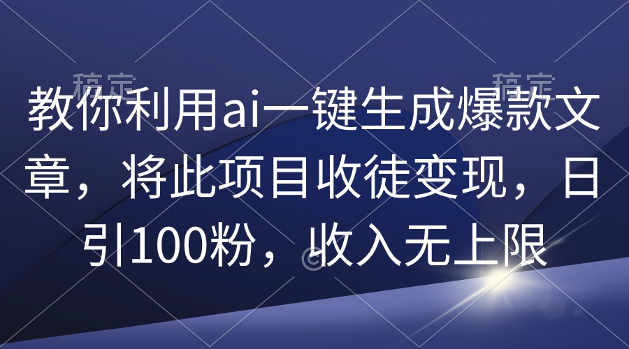 <span style='color:#001aff'>教你利用ai一键生成爆款文章，将此项目收徒变现，日引100粉，收入无上限</span>