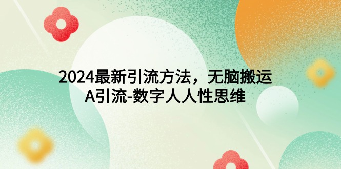 <span style='color:#ff0000'>2024最新引流方法，无脑搬运，A引流-数字人人性思维</span>