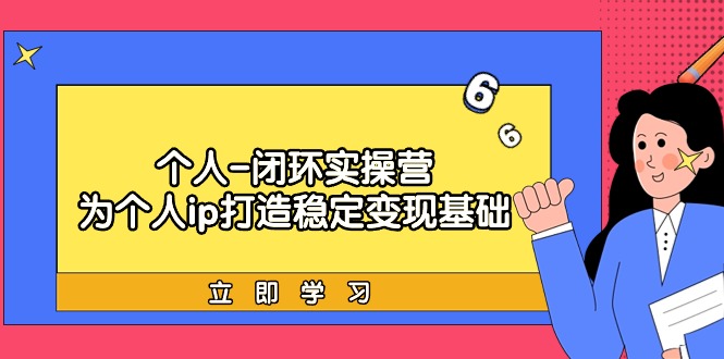 <span style='color:#ff0000'>个人-闭环实操营：为个人ip打造稳定变现基础，从价值定位/爆款打造/产品</span>
