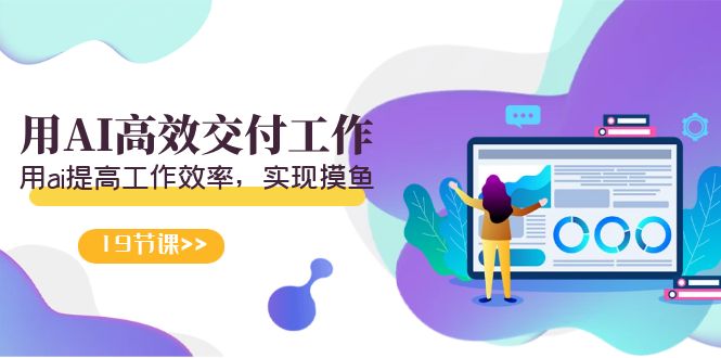<span style='color:#001aff'>天选 打工人-用AI高效交付工作，用ai提高工作效率，实现摸鱼（19节视频课</span>