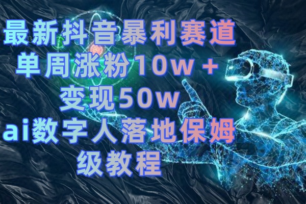 <span style='color:#ff0000'>最新抖音暴利赛道，单周涨粉10w＋变现50w的ai数字人落地保姆级教程</span>