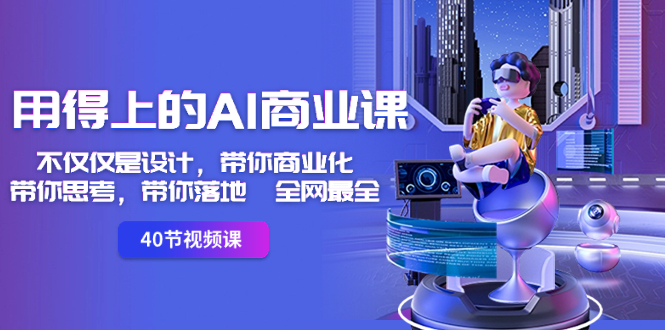 <span style='color:#001aff'>用得上的-AI商业课：不仅仅是设计，带你商业化-带你思考-带你落地-全网最全</span>