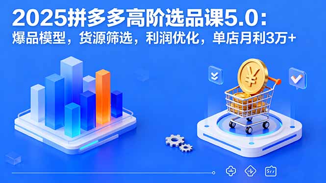 <span style='color:#bd7800'>2025拼多多高阶选品课5.0：爆品模型，货源筛选，利润优化，单店月利3万</span>