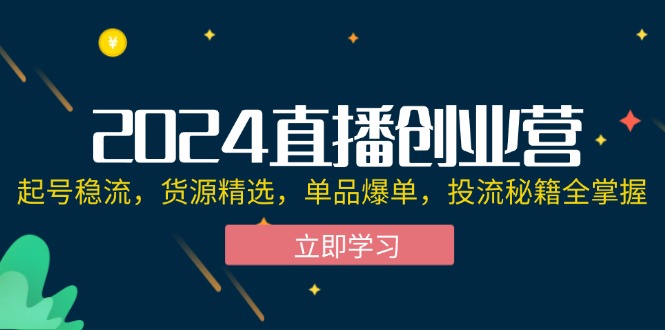<span style='color:#ff0000'>2024直播创业营：起号稳流，货源精选，单品爆单，投流秘籍全掌握</span>