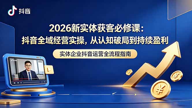 <span style='color:#a100e0'>2026新实体获客必修课：抖音全域经营实操，从认知破局到持续盈利</span>