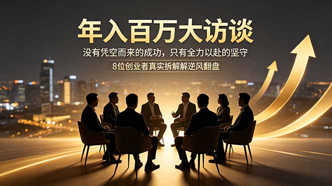 <span style='color:#bd7800'>年入百万大访谈：没有凭空而来的成功，只有全力以赴的坚守，8位创业者真实拆解逆风翻盘路</span>