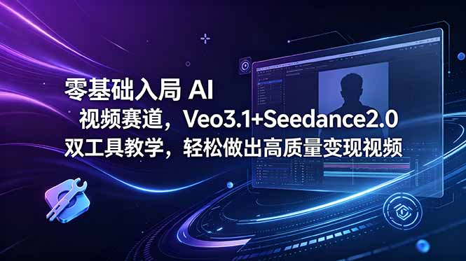 <span style='color:#bd7800'>零基础入局 AI 视频赛道，Veo3.1+Seedance2.0 双工具教学，轻松做出高质量变现视频</span>