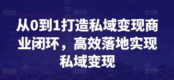 从0到1打造私域变现商业闭环,高效落地实现私域变现