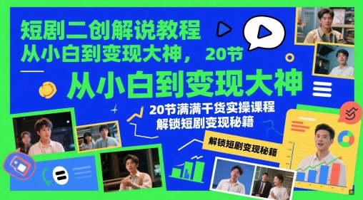 短剧二创解说教程,从小白到变现大神,20节满满干货实操课程,解锁短剧变现秘籍