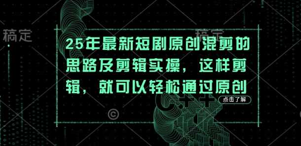25年最新短剧原创混剪的思路及剪辑实操，这样剪辑，就可以轻松通过原创
