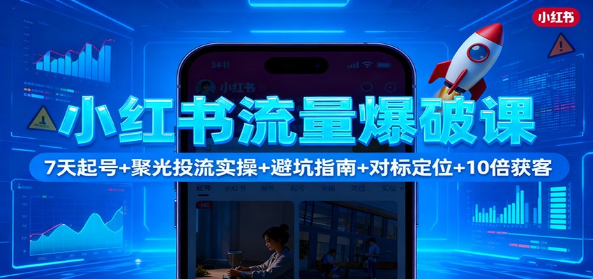 小红书流量爆破课:7天起号+聚光投流实操+避坑指南+对标定位+10倍获客 小红书流量爆破课:7天起号+聚光投流实操+避坑指南+对标定位+10倍获客