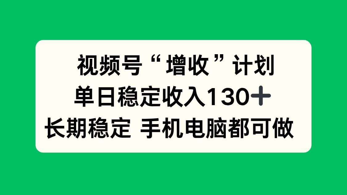 (16579期)视频号“增收”计划,单日稳定收入130十,长期稳定 手机电脑都可做! (16579期)视频号“增收”计划,单日稳定收入130十,长期稳定 手机电脑都可做!
